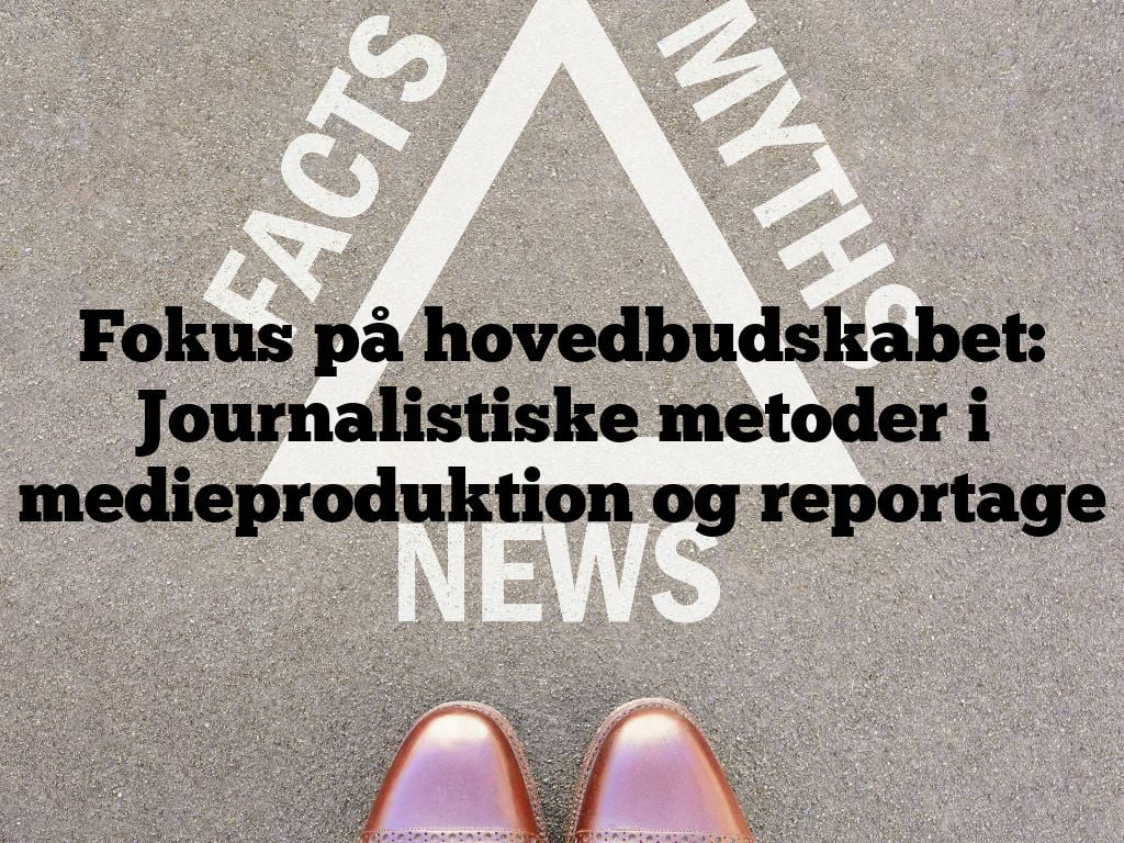 Fokus på hovedbudskabet: Journalistiske metoder i medieproduktion og reportage