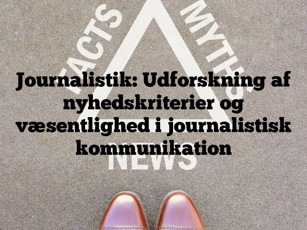 Journalistik: Udforskning af nyhedskriterier og væsentlighed i journalistisk kommunikation