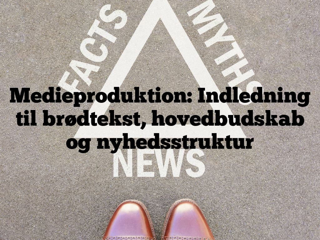 Medieproduktion: Indledning til brødtekst, hovedbudskab og nyhedsstruktur