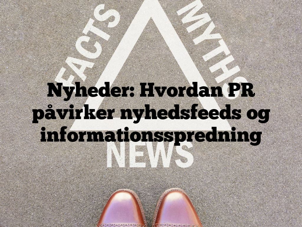 Nyheder: Hvordan PR påvirker nyhedsfeeds og informationsspredning