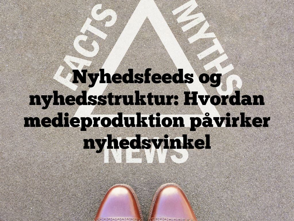 Nyhedsfeeds og nyhedsstruktur: Hvordan medieproduktion påvirker nyhedsvinkel