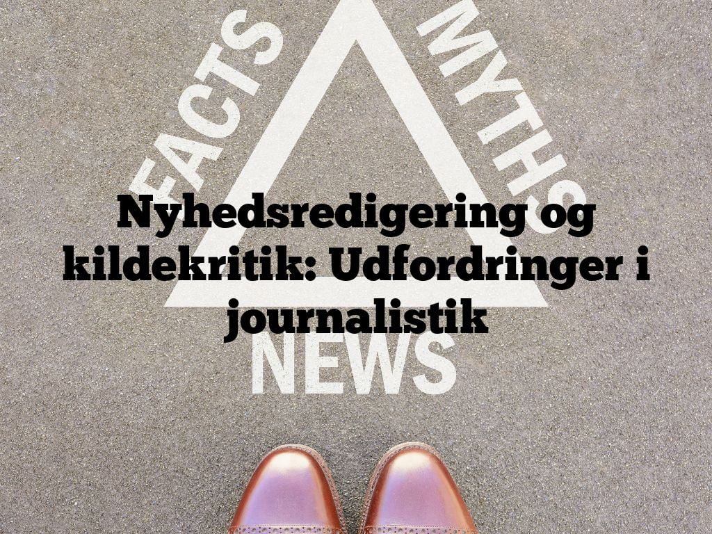Nyhedsredigering og kildekritik: Udfordringer i journalistik