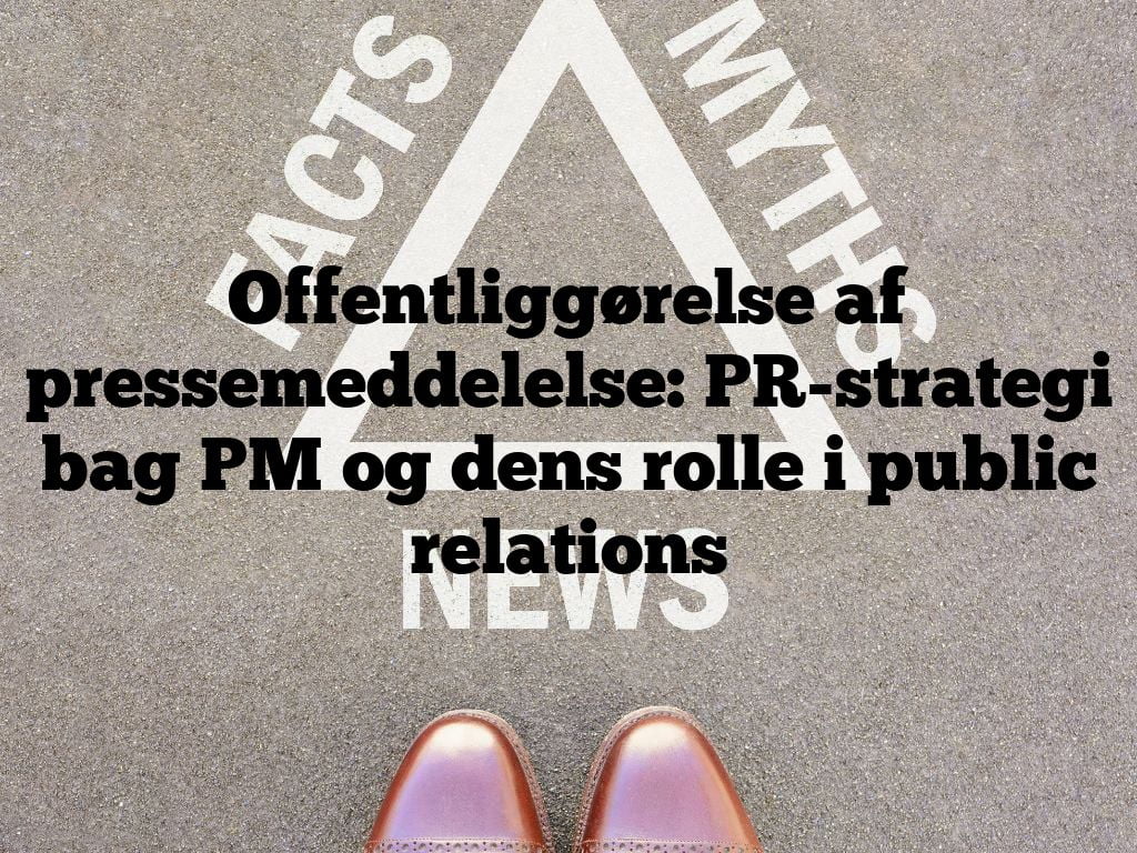 Offentliggørelse af pressemeddelelse: PR-strategi bag PM og dens rolle i public relations