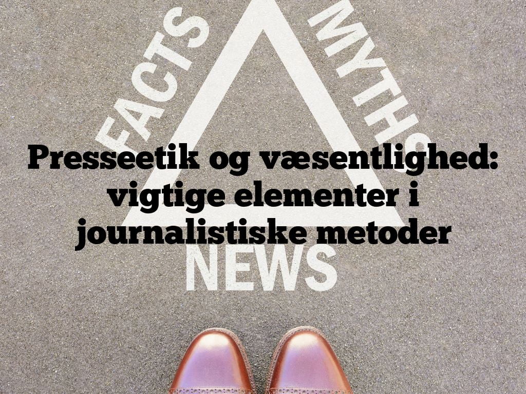 Presseetik og væsentlighed: vigtige elementer i journalistiske metoder