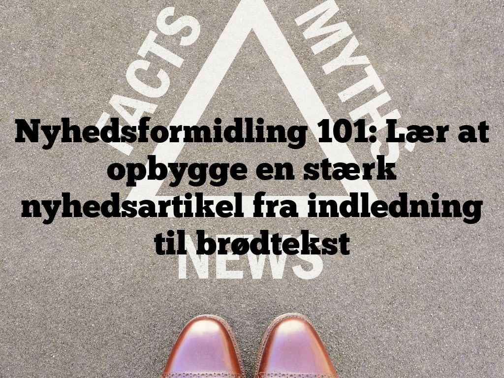 Nyhedsformidling 101: Lær at opbygge en stærk nyhedsartikel fra indledning til brødtekst