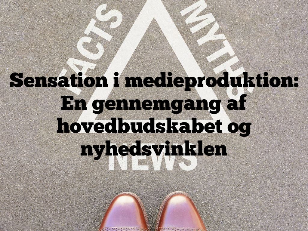 Sensation i medieproduktion: En gennemgang af hovedbudskabet og nyhedsvinklen