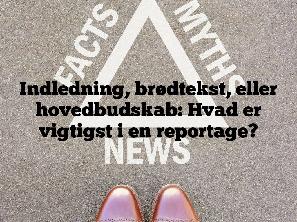 Indledning, brødtekst, eller hovedbudskab: Hvad er vigtigst i en reportage?