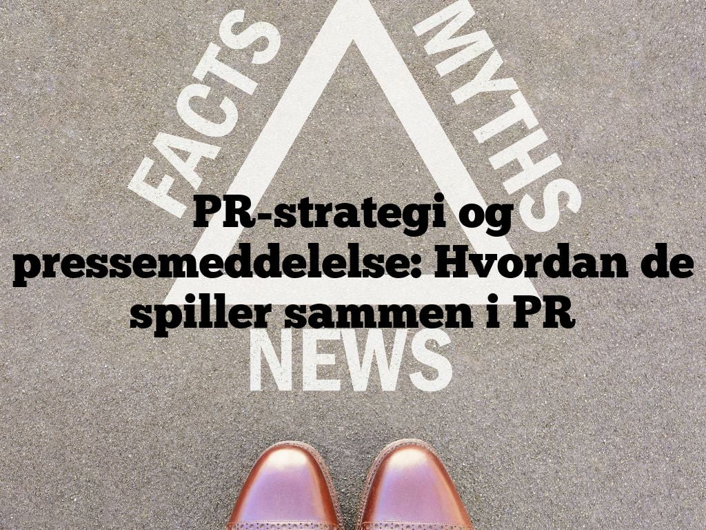 PR-strategi og pressemeddelelse: Hvordan de spiller sammen i PR