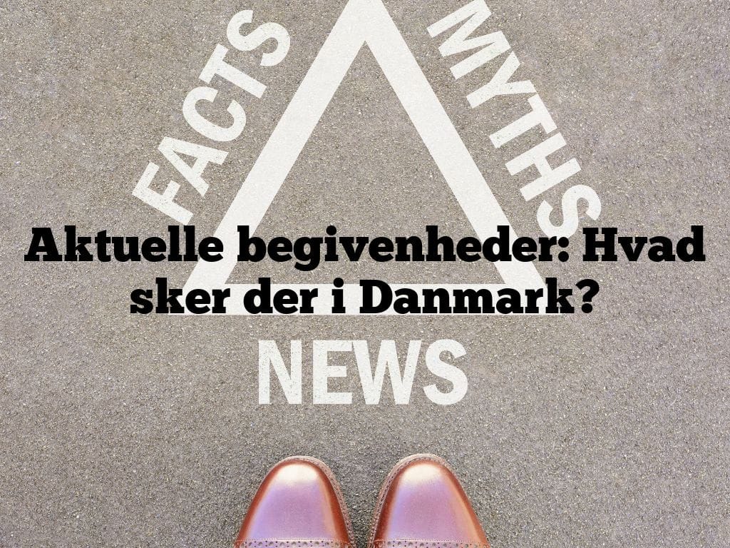 Aktuelle begivenheder: Hvad sker der i Danmark?