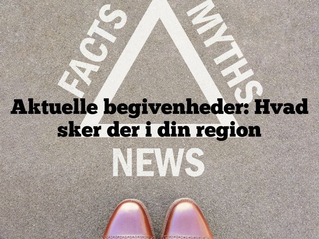 Aktuelle begivenheder: Hvad sker der i din region