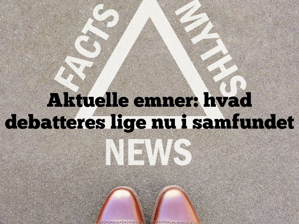Aktuelle emner: hvad debatteres lige nu i samfundet