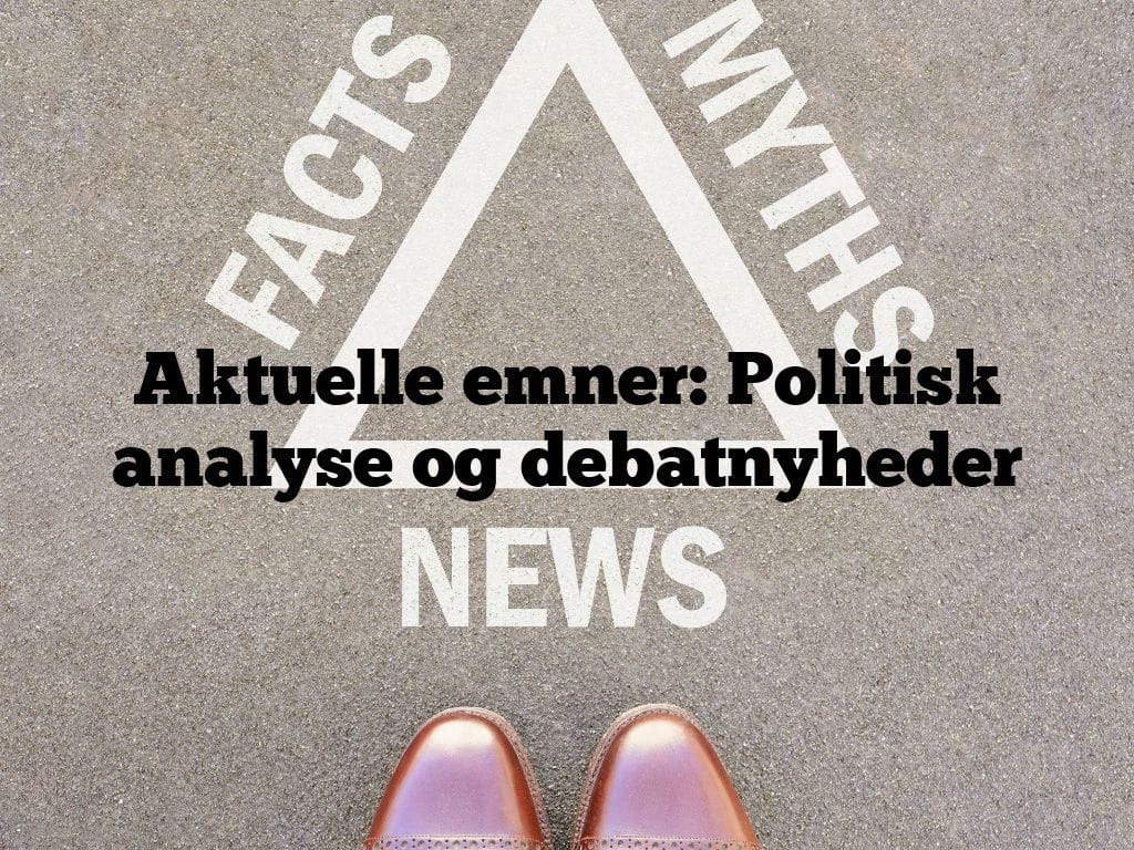 Aktuelle emner: Politisk analyse og debatnyheder