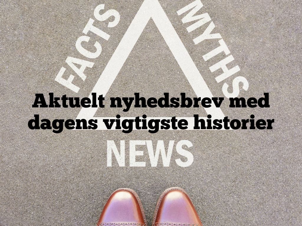 Aktuelt nyhedsbrev med dagens vigtigste historier