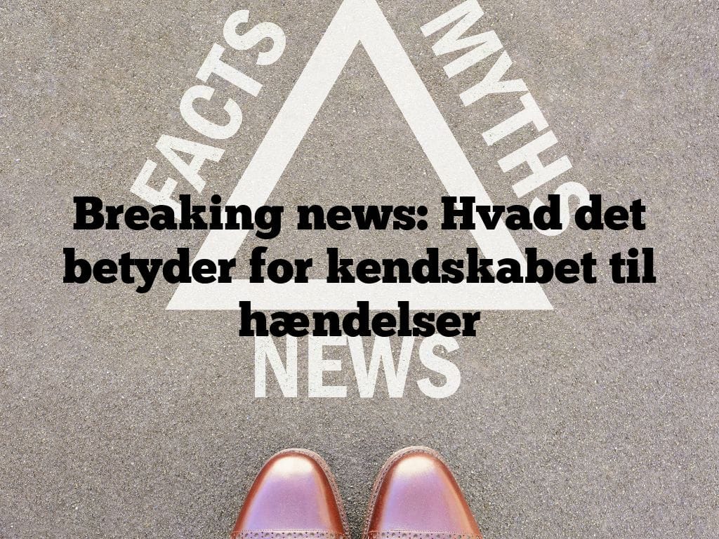 Breaking news: Hvad det betyder for kendskabet til hændelser