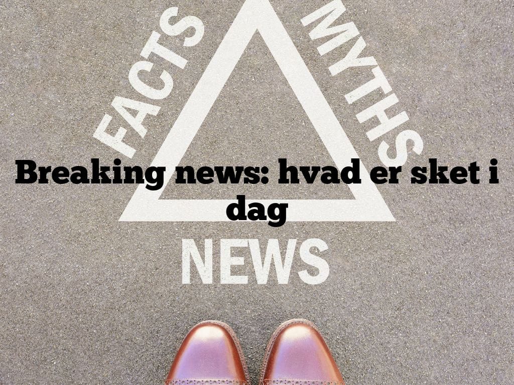 Breaking news: hvad er sket i dag