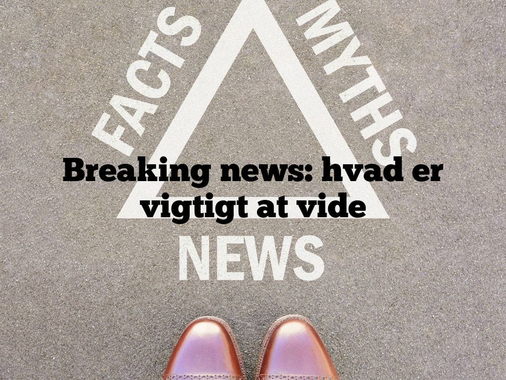 Breaking news: hvad er vigtigt at vide