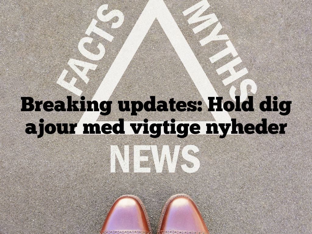 Breaking updates: Hold dig ajour med vigtige nyheder