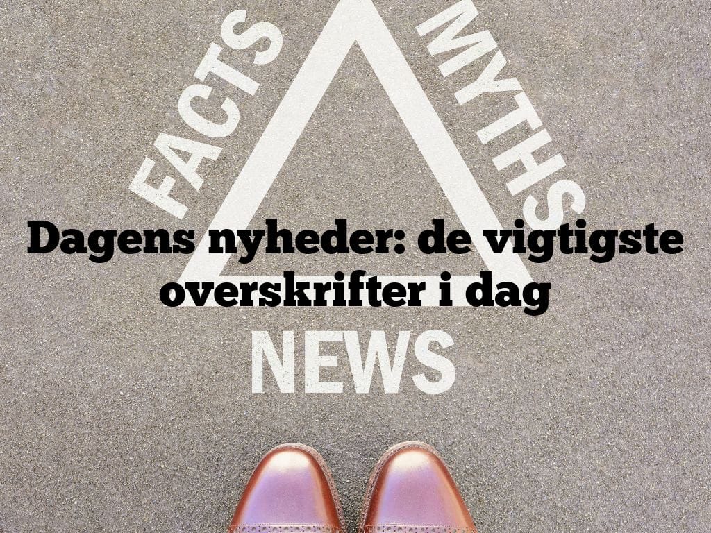 Dagens nyheder: de vigtigste overskrifter i dag