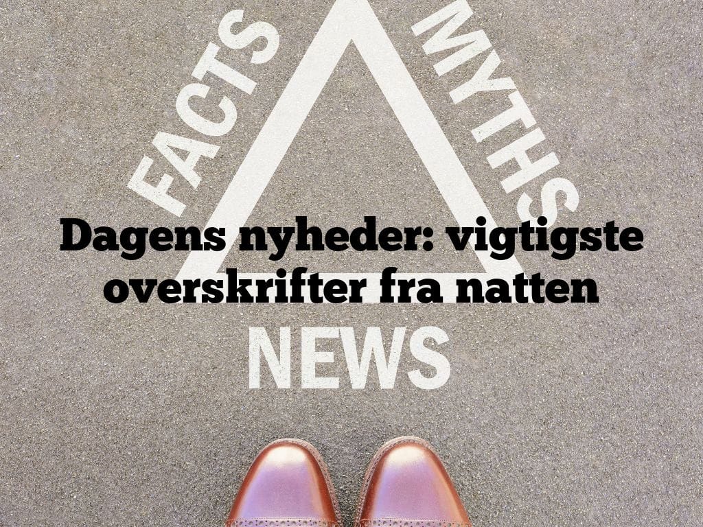 Dagens nyheder: vigtigste overskrifter fra natten