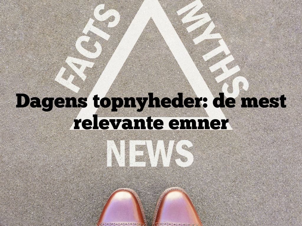 Dagens topnyheder: de mest relevante emner