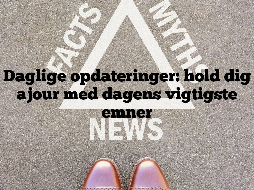 Daglige opdateringer: hold dig ajour med dagens vigtigste emner