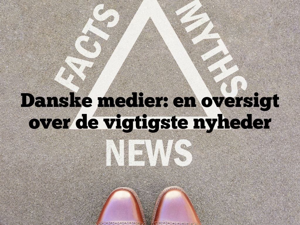 Danske medier: en oversigt over de vigtigste nyheder