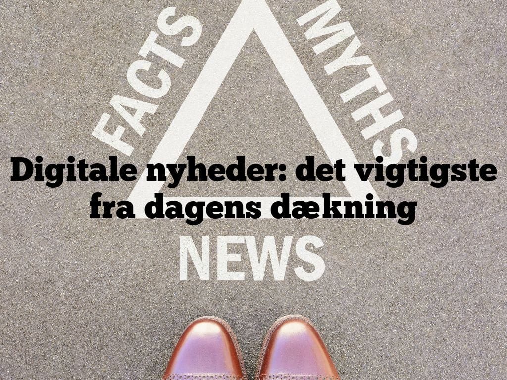 Digitale nyheder: det vigtigste fra dagens dækning