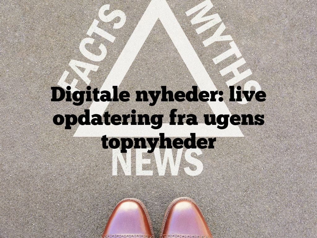 Digitale nyheder: live opdatering fra ugens topnyheder