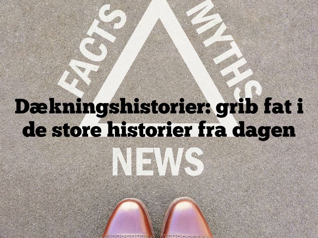 Dækningshistorier: grib fat i de store historier fra dagen