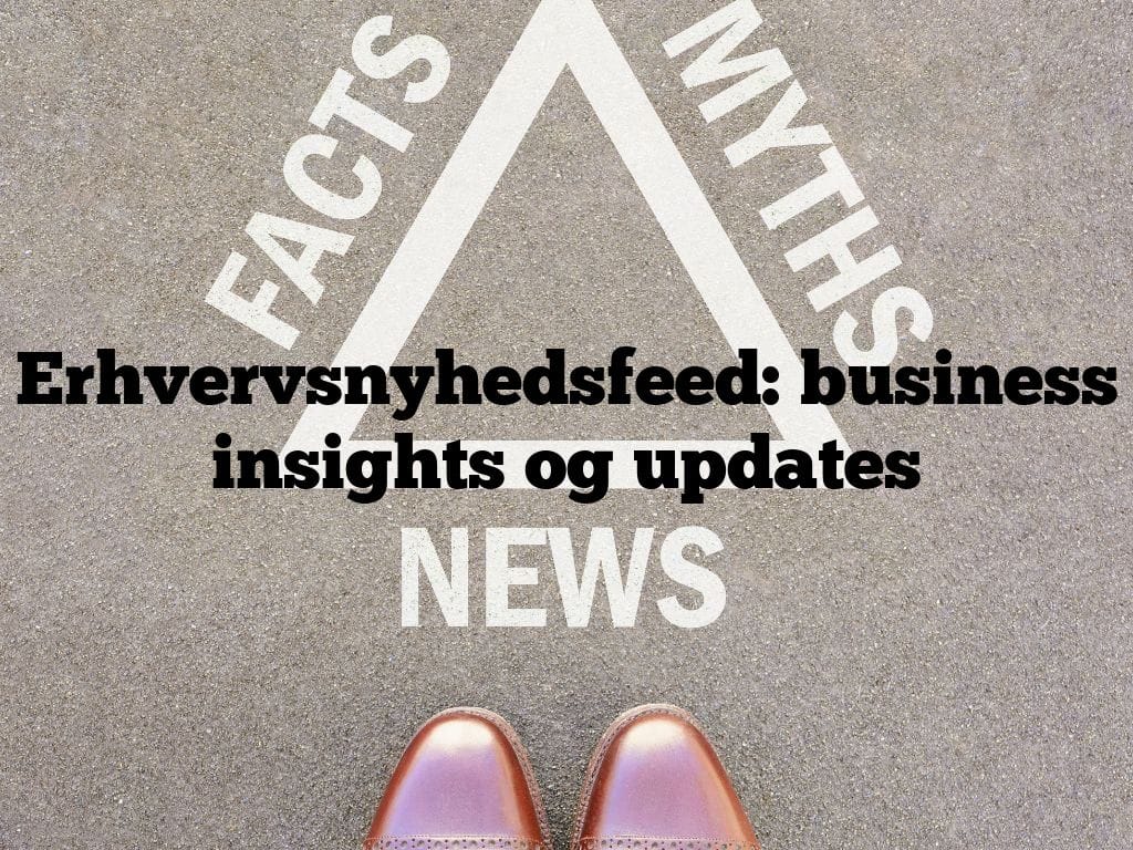 Erhvervsnyhedsfeed: business insights og updates