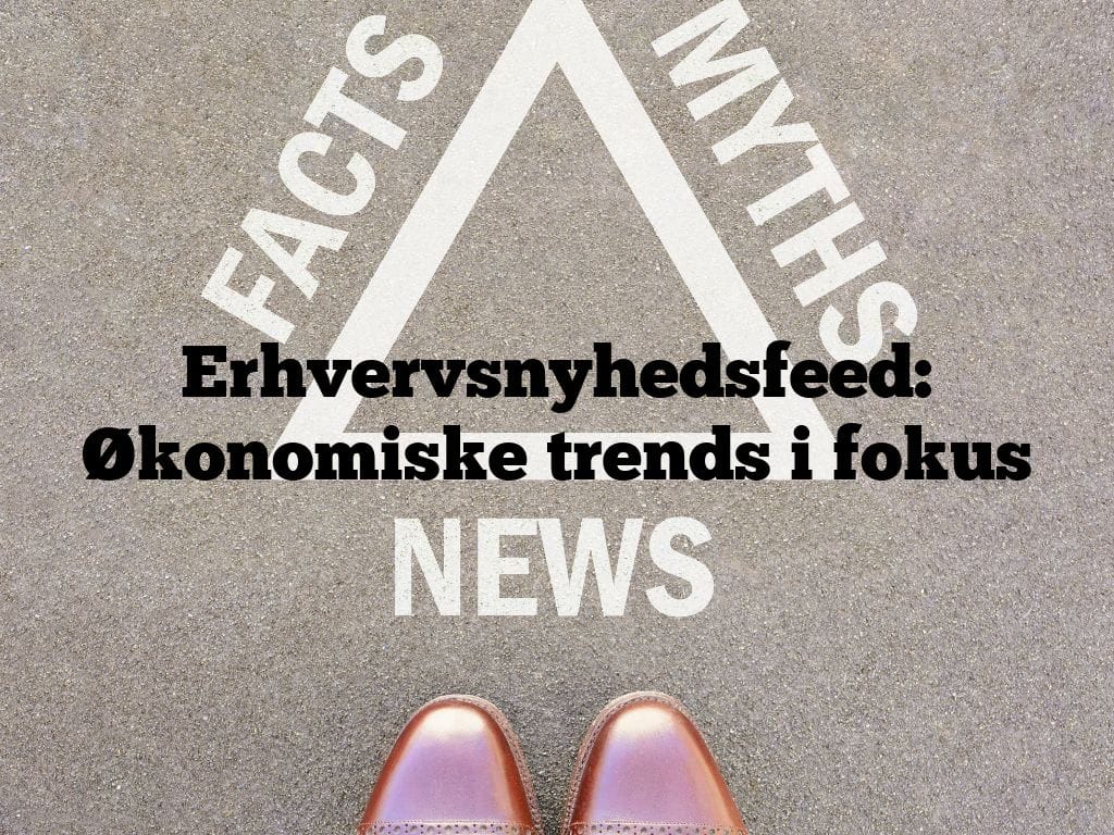 Erhvervsnyhedsfeed: Økonomiske trends i fokus