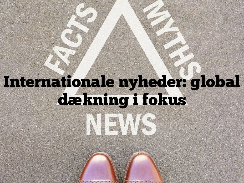 Internationale nyheder: global dækning i fokus
