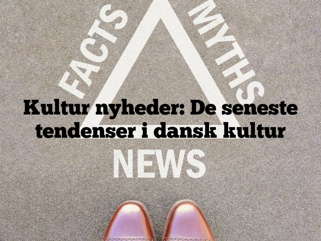 Kultur nyheder: De seneste tendenser i dansk kultur