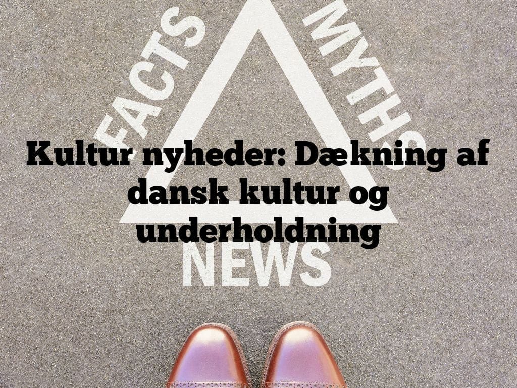 Kultur nyheder: Dækning af dansk kultur og underholdning