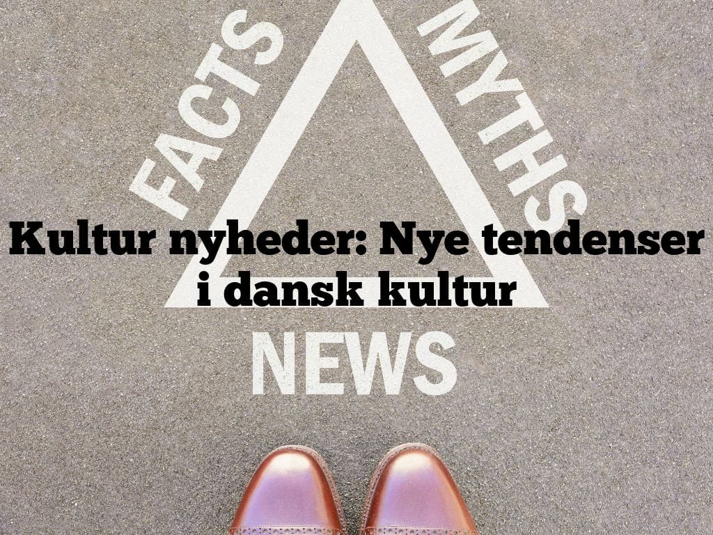 Kultur nyheder: Nye tendenser i dansk kultur