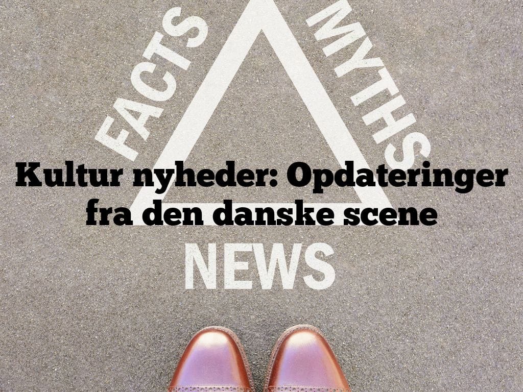 Kultur nyheder: Opdateringer fra den danske scene