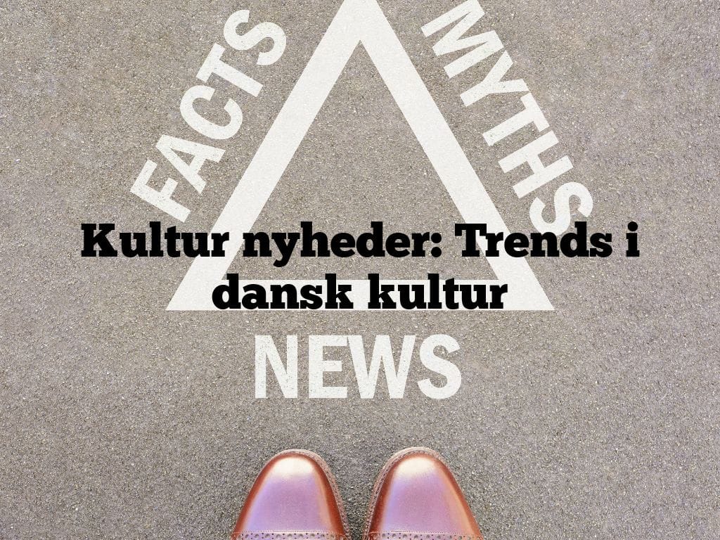 Kultur nyheder: Trends i dansk kultur