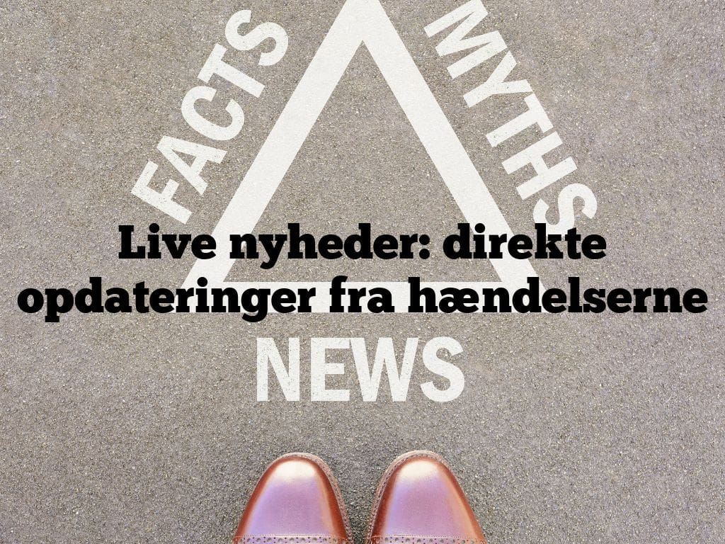 Live nyheder: direkte opdateringer fra hændelserne