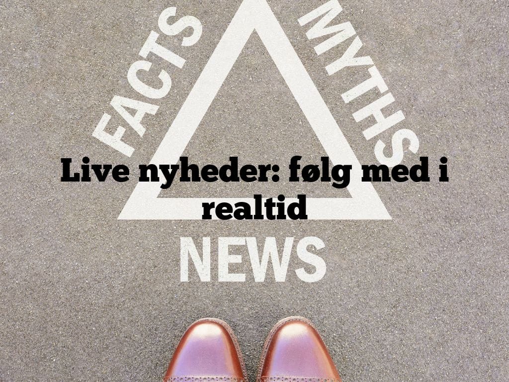 Live nyheder: følg med i realtid