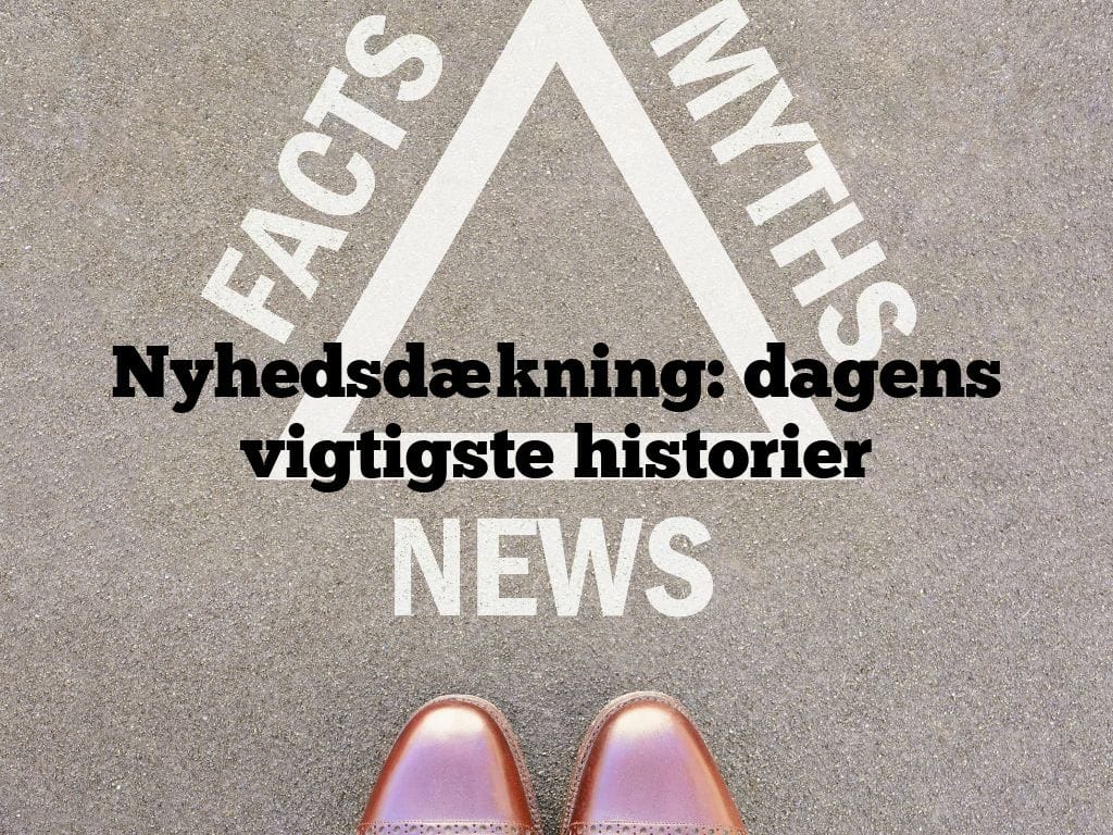 Nyhedsdækning: dagens vigtigste historier