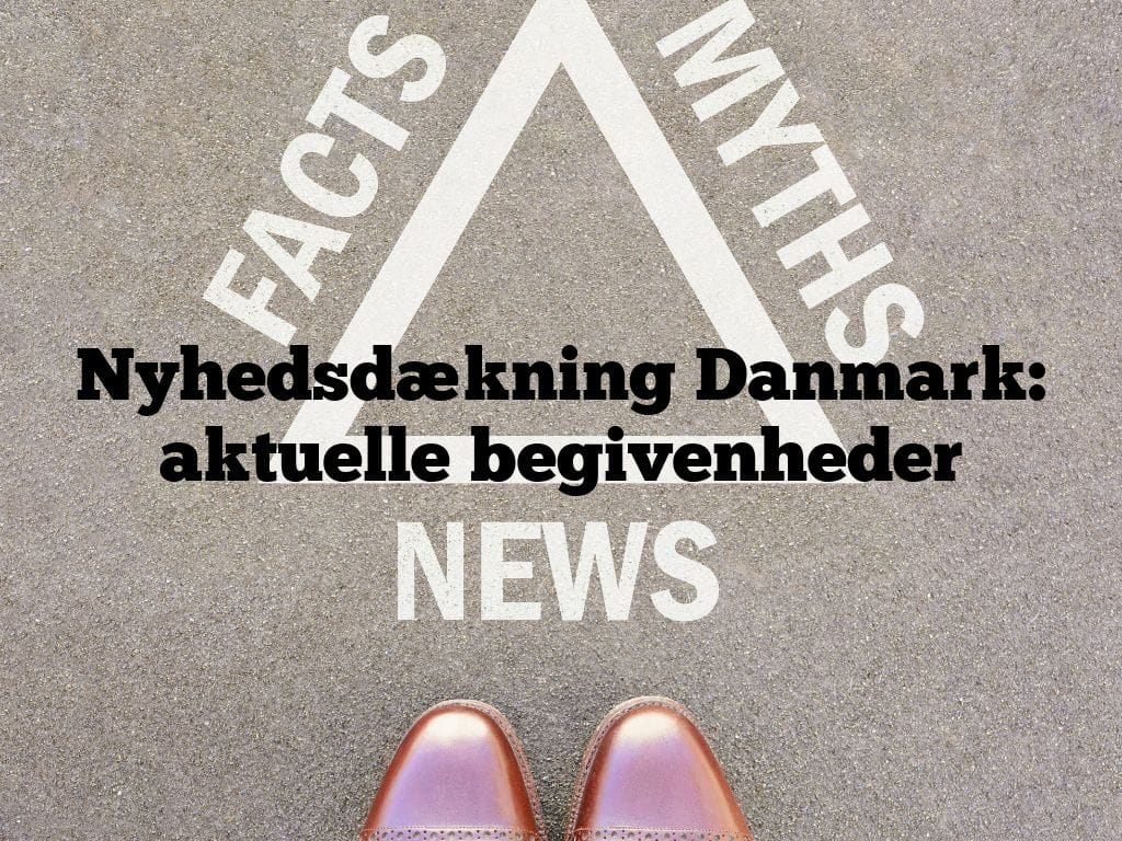 Nyhedsdækning Danmark: aktuelle begivenheder