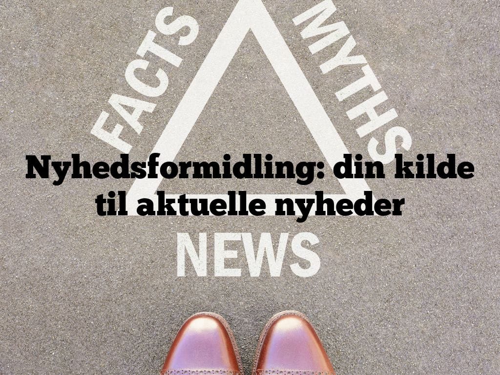 Nyhedsformidling: din kilde til aktuelle nyheder