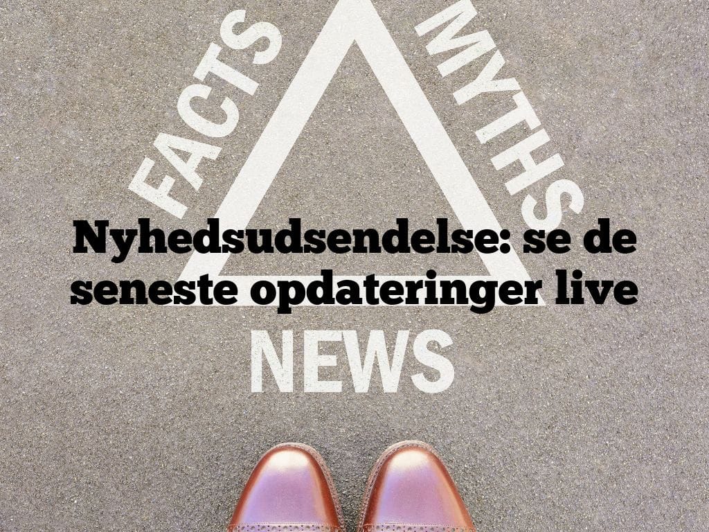 Nyhedsudsendelse: se de seneste opdateringer live