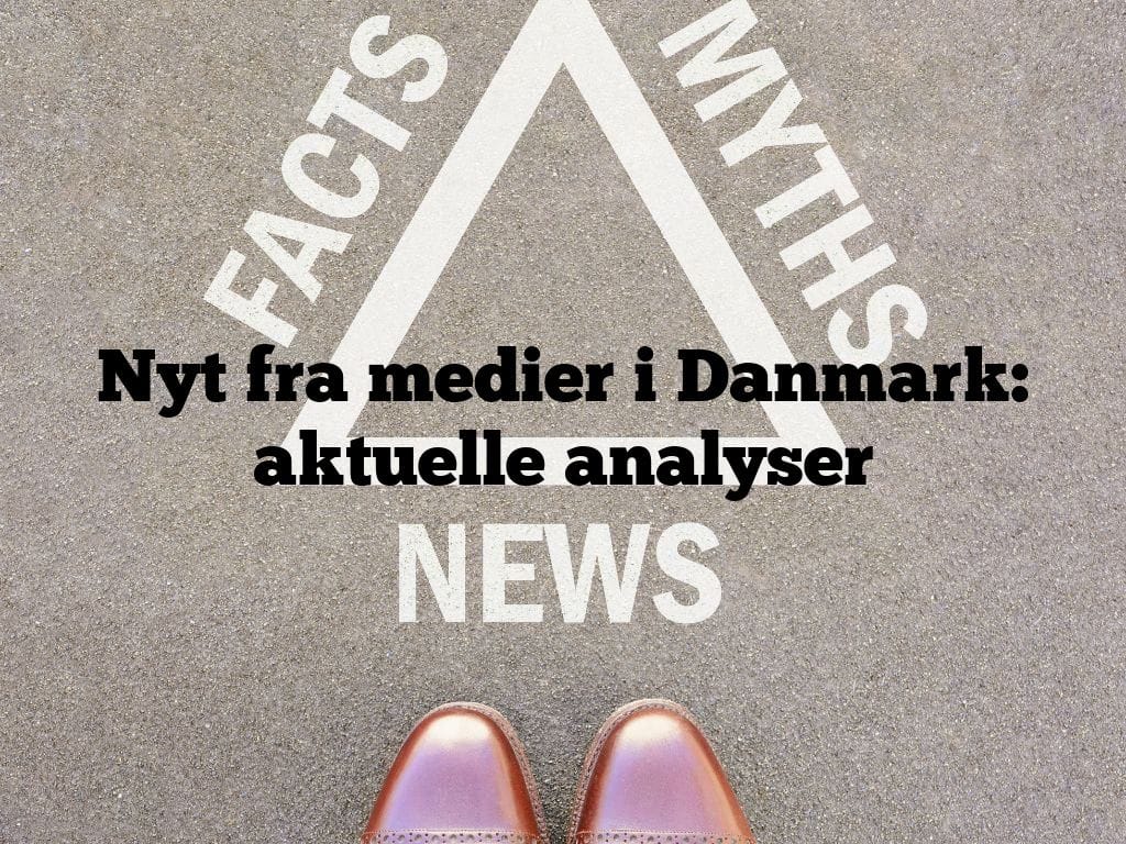 Nyt fra medier i Danmark: aktuelle analyser