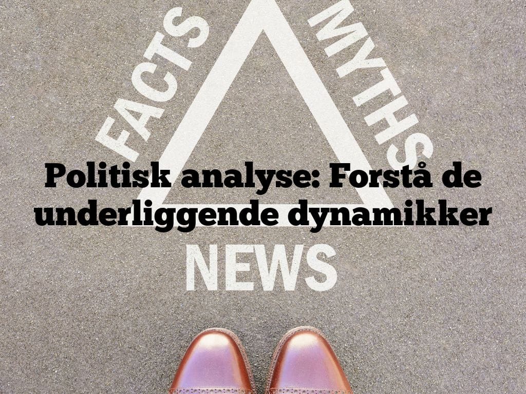 Politisk analyse: Forstå de underliggende dynamikker
