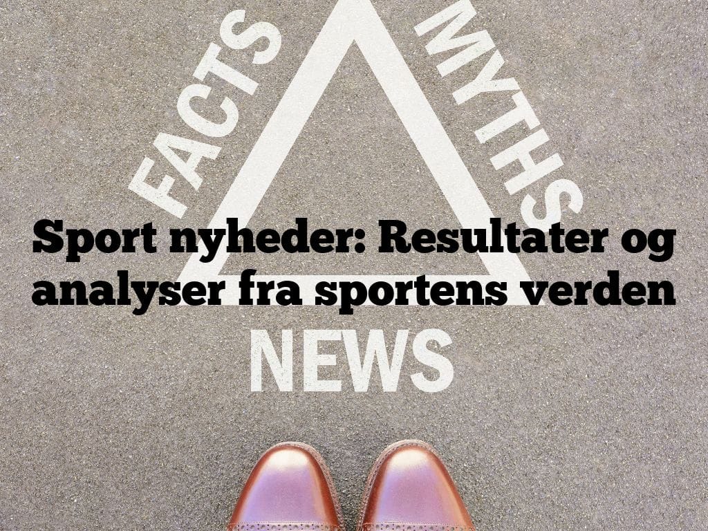 Sport nyheder: Resultater og analyser fra sportens verden