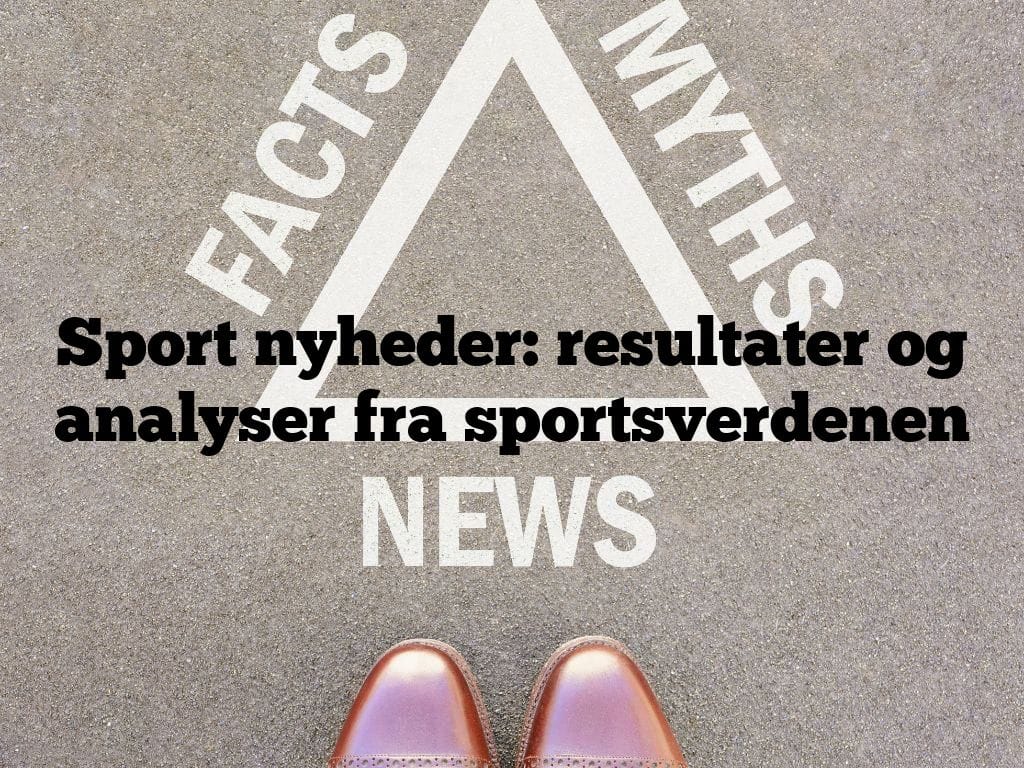 Sport nyheder: resultater og analyser fra sportsverdenen