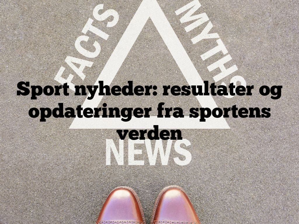 Sport nyheder: resultater og opdateringer fra sportens verden