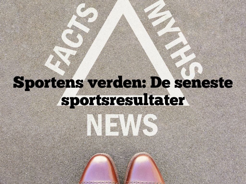 Sportens verden: De seneste sportsresultater