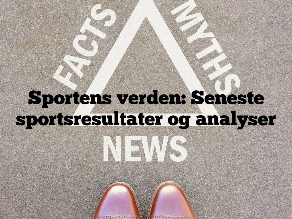 Sportens verden: Seneste sportsresultater og analyser